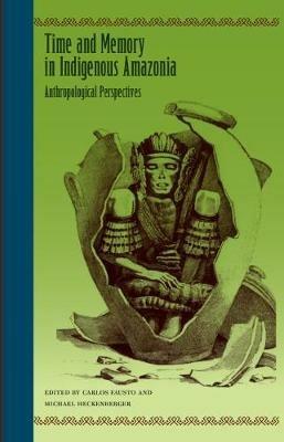 Time and Memory in Indigenous Amazonia: Anthropological Perspectives - cover