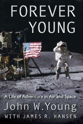 Forever Young: A Life of Adventure in Air and Space - John W. Young,James R. Hansen - cover