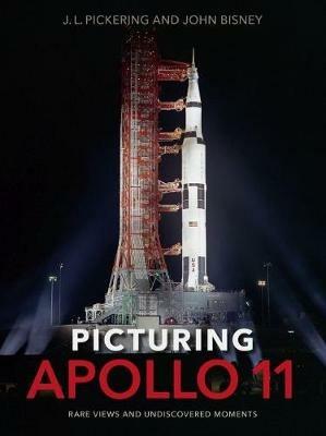 Picturing Apollo 11: Rare Views and Undiscovered Moments - J.L. Pickering,John Bisney - cover