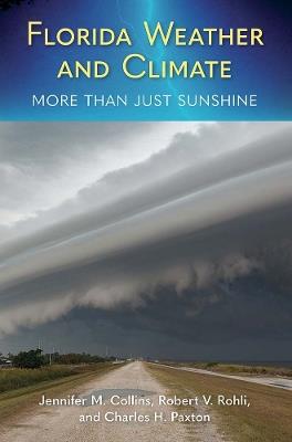 Florida Weather and Climate: More Than Just Sunshine - Jennifer M. Collins,Robert V. Rohli,Charles H. Paxton - cover