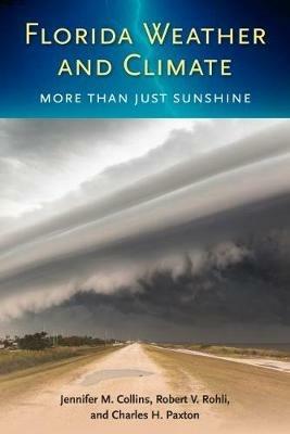 Florida Weather and Climate: More Than Just Sunshine - Jennifer M. Collins,Robert V. Rohli,Charles H. Paxton - cover