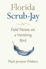 Florida Scrub-Jay: Field Notes on a Vanishing Bird