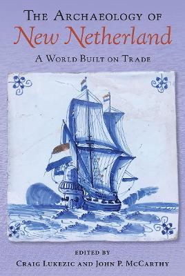 The Archaeology of New Netherland: A World Built on Trade - cover
