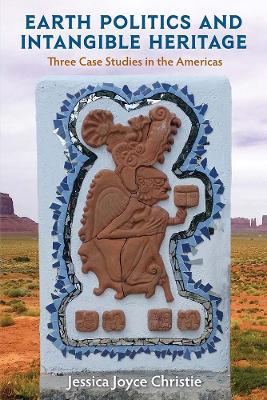 Earth Politics and Intangible Heritage: Three Case Studies in the Americas - Jessica Joyce Christie - cover