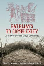 Pathways to Complexity: A View from the Maya Lowlands