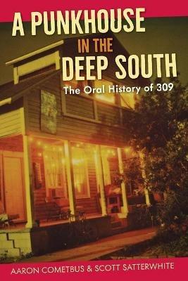 A Punkhouse in the Deep South: The Oral History of 309 - Aaron Cometbus,Scott Satterwhite - cover