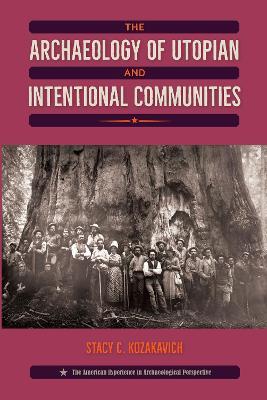 The Archaeology of Utopian and Intentional Communities - Stacy C. Kozakavich - cover