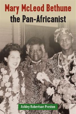 Mary McLeod Bethune the Pan-Africanist - Ashley Robertson Preston - cover