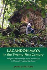 Lacandón Maya in the Twenty-First Century: Indigenous Knowledge and Conservation in Mexico's Tropical Rainforest