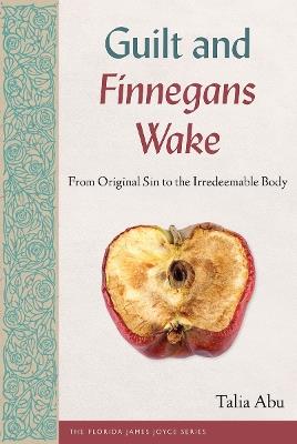 Guilt and Finnegans Wake: From Original Sin to the Irredeemable Body - Talia Abu - cover