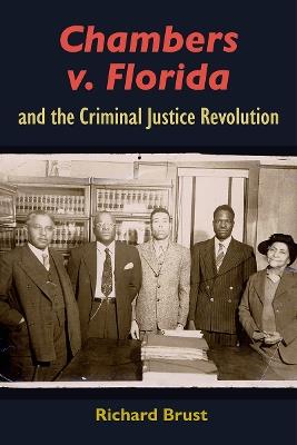 Chambers V. Florida and the Criminal Justice Revolution - Richard Brust - cover