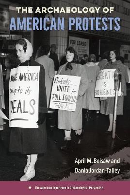 The Archaeology of American Protests - April M. Beisaw,Dania Jordan-Talley - cover