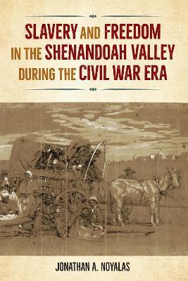 Slavery and Freedom in the Shenandoah Valley during the Civil War Era - Jonathan A. Noyalas - cover