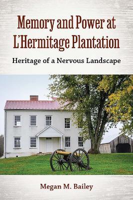Memory and Power at L'Hermitage Plantation: Heritage of a Nervous Landscape - Megan  M. Bailey - cover