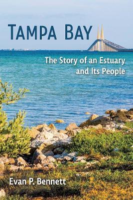 Tampa Bay: The Story of an Estuary and Its People - Evan P. Bennett - cover