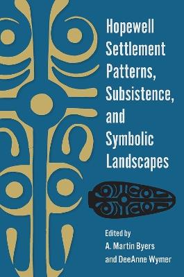 Hopewell Settlement Patterns, Subsistence, and Symbolic Landscapes - cover