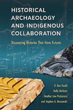 Historical Archaeology and Indigenous Collaboration: Discovering Histories That Have Futures