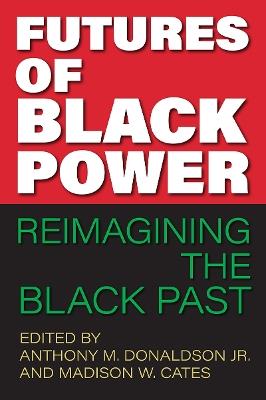 Futures of Black Power: Reimagining the Black Past - cover