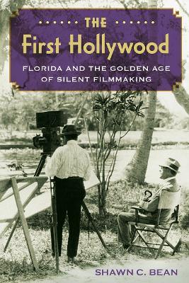 The First Hollywood: Florida and the Golden Age of Silent Filmmaking - Shawn C. Bean - cover