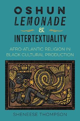 Oshun, Lemonade, and Intertextuality: Afro-Atlantic Religion in Black Cultural Production - Sheneese Thompson - cover
