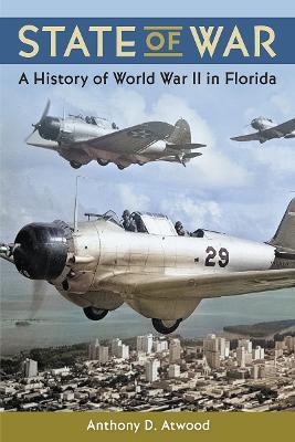 State of War: A History of World War II in Florida - Anthony D. Atwood - cover