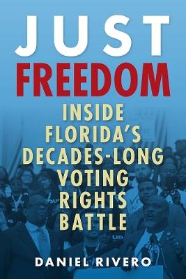 Just Freedom: Inside Florida's Decades-Long Voting Rights Battle - Daniel Rivero - cover