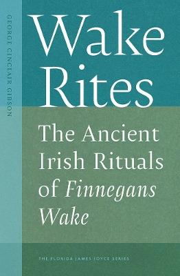 Wake Rites: The Ancient Irish Rituals of Finnegans Wake - George Cinclair Gibson - cover
