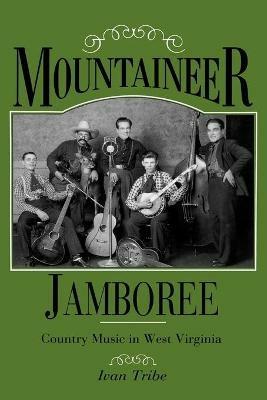 Mountaineer Jamboree: Country Music in West Virginia - Ivan M. Tribe - cover