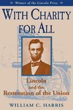 With Charity for All: Lincoln and the Restoration of the Union
