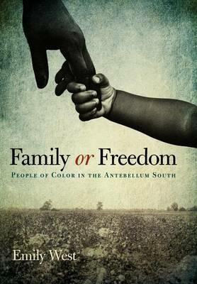 Family or Freedom: People of Color in the Antebellum South - Emily West - cover