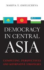 Democracy in Central Asia: Competing Perspectives and Alternative Strategies