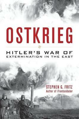 Ostkrieg: Hitler's War of Extermination in the East - Stephen G. Fritz - cover