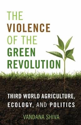 The Violence of the Green Revolution: Third World Agriculture, Ecology, and Politics - Vandana Shiva - cover