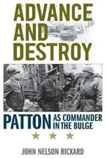 Advance and Destroy: Patton as Commander in the Bulge