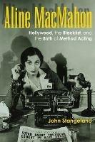 Aline MacMahon: Hollywood, the Blacklist, and the Birth of Method Acting - John Stangeland - cover