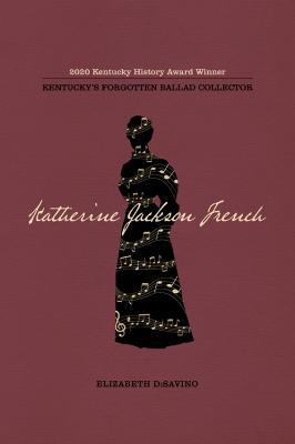 Katherine Jackson French: Kentucky's Forgotten Ballad Collector - Elizabeth DiSavino - cover