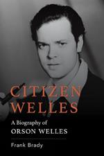 Citizen Welles: A Biography of Orson Welles