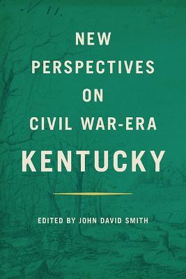 New Perspectives on Civil War-Era Kentucky - John David Smith - cover