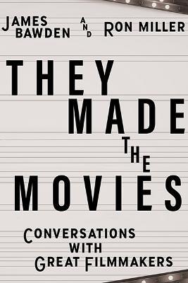 They Made the Movies: Conversations with Great Filmmakers - James Bawden,Ron Miller - cover