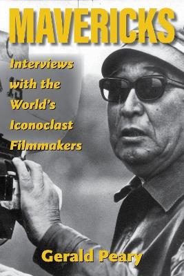Mavericks: Interviews with the World's Iconoclast Filmmakers - Gerald Peary - cover