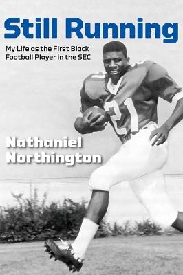 Still Running: My Life as the First Black Football Player in the SEC - Nathaniel Northington,Gerald L. Smith,La Monte McNeese - cover
