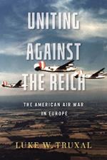 Uniting against the Reich: The American Air War in Europe