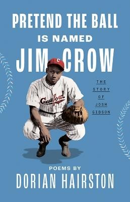Pretend the Ball Is Named Jim Crow: The Story of Josh Gibson - Dorian Hairston - cover