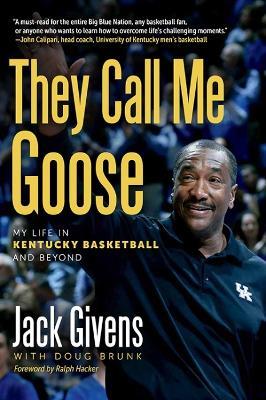They Call Me Goose: My Life in Kentucky Basketball and Beyond - Jack Givens,Ralph E. Hacker - cover