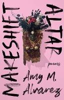 Makeshift Altar: Poems - Amy M. Alvarez - cover