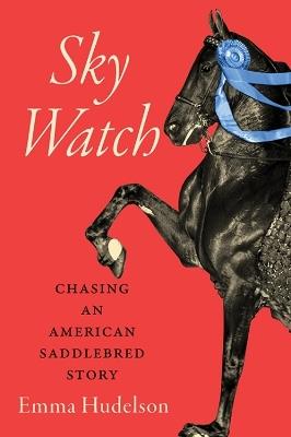 Sky Watch: Chasing an American Saddlebred Story - Emma Hudelson - cover