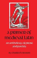 A Primer of Medieval Latin: An Anthology of Prose and Poetry