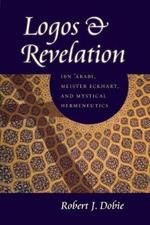 Logos and Revelation: Ibn 'Arabi, Meister Eckhart, and Mystical Hermeneutics