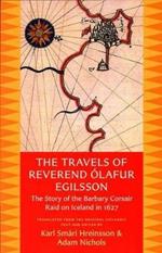 The Travels of Reverend Olafur Egilsson (Reisubok Sera Olafs Egilssonar): The story of the Barbary corsair raid on Iceland in 1627