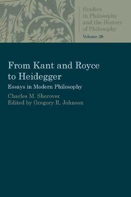 From Kant and Royce to Heidegger: Essays in Modern Philosophy - Charles M. Sherover - cover